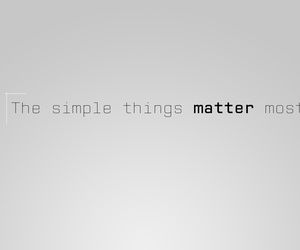 the-simple-things-matter-most-ffee5f94ca75115d8c3386b5e86c9e21